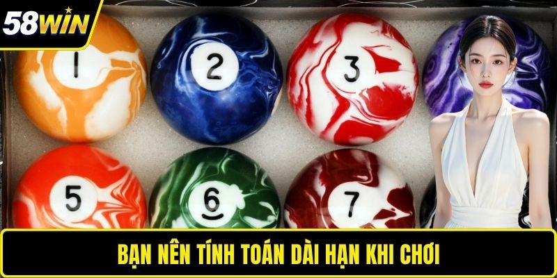  Bạn nên tính toán dài hạn khi chơi 