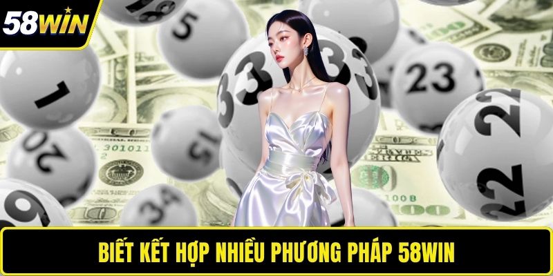 Biết kết hợp nhiều phương pháp 58WIN