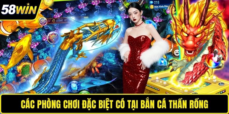 Bắn Cá Thần Rồng 58WIN – Trải Nghiệm Săn Thưởng Đỉnh Cao Các phòng chơi đặc biệt có tại bắn cá thần rồng