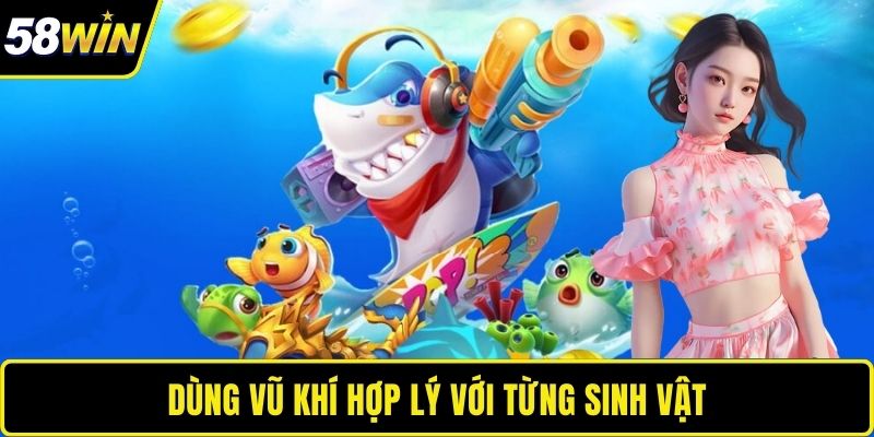 Dùng vũ khí hợp lý với từng sinh vật 