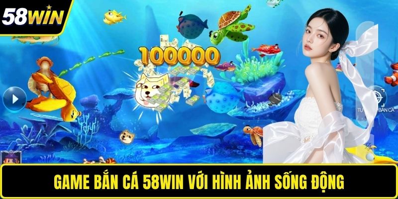 Game bắn cá 58WIN với hình ảnh sống động