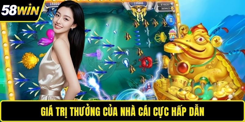 Bắn Cá Thần Tài – Bí Quyết Chơi Hay, Rinh Quà Cực Khủng Giá trị thưởng của nhà cái cực hấp dẫn