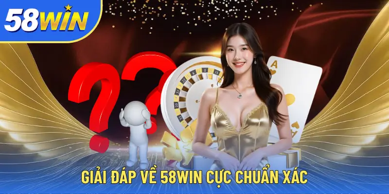 58WIN Giải đáp về 58WIN cực chuẩn xác