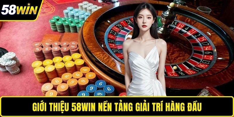 Giới Thiệu 58WIN - Trải Nghiệm Giải Trí Trực Tuyến Đa Dạng Giới thiệu 58WIN nền tảng giải trí hàng đầu