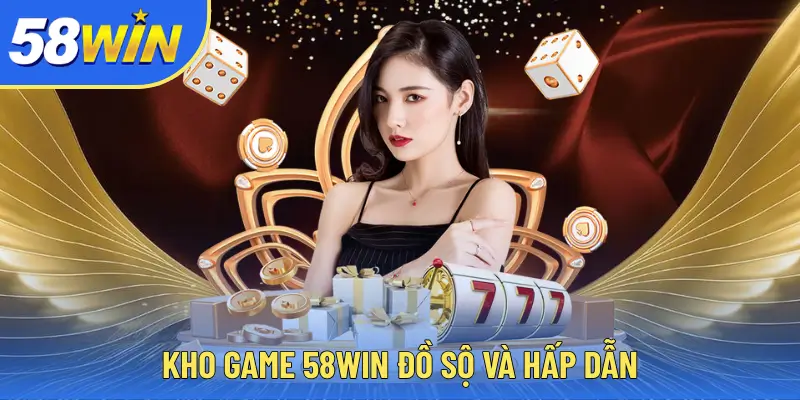 58WIN Kho game 58WIN đồ sộ và hấp dẫn