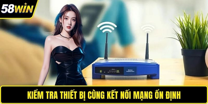 Đăng Ký 58WIN – Mở Ra Cánh Cửa Thế Giới Giải Trí Đỉnh Cao Kiểm tra thiết bị cùng kết nối mạng ổn định