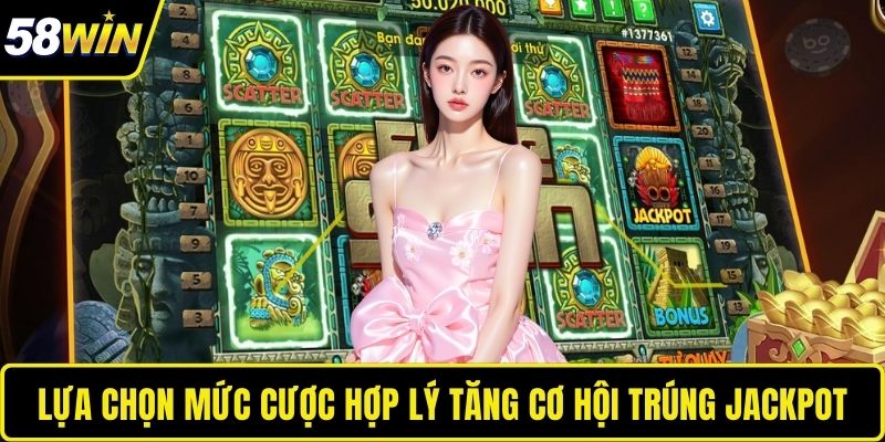 Lựa chọn mức cược hợp lý tăng cơ hội trúng jackpot