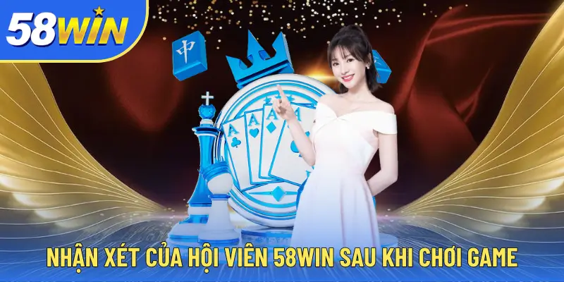 58WIN Nhận xét của hội viên 58WIN sau khi chơi game