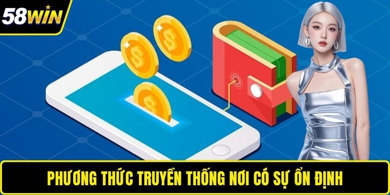Nạp Tiền 58WIN – Nền Tảng Tạo Dựng Giao Dịch Vững Chắc 2025 Phương thức truyền thống nơi có sự ổn định