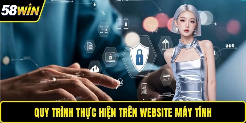 Đăng Nhập 58WIN – Cầu Nối Liền Mạch Đến Không Gian Đỉnh Cao Quy trình thực hiện trên website máy tính