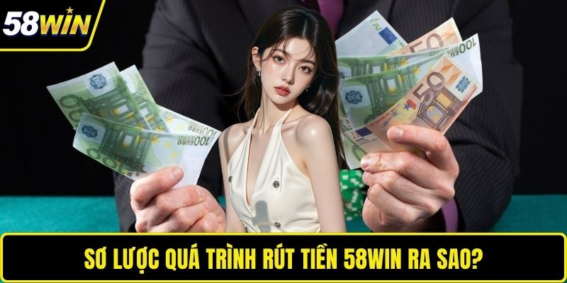 Sơ lược quá trình rút tiền 58WIN ra sao?
