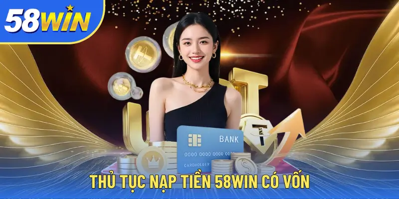 58WIN Thủ tục nạp tiền 58WIN có vốn