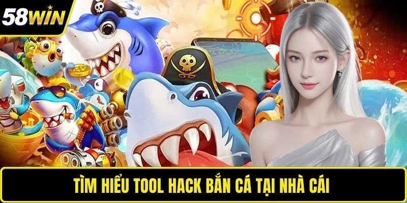 Tìm hiểu tool hack bắn cá tại nhà cái 