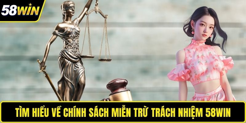 Tìm hiểu về chính sách miễn trừ trách nhiệm 58WIN