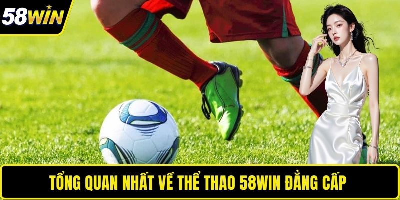 Tổng quan nhất về thể thao 58WIN đẳng cấp 