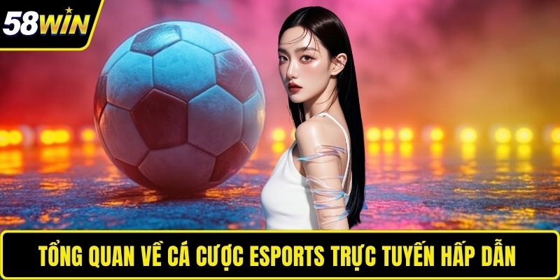 Tổng quan về cá cược Esports trực tuyến hấp dẫn 