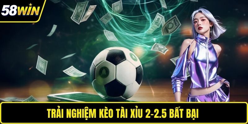 Trải nghiệm kèo tài xỉu 2-2.5 bất bại 