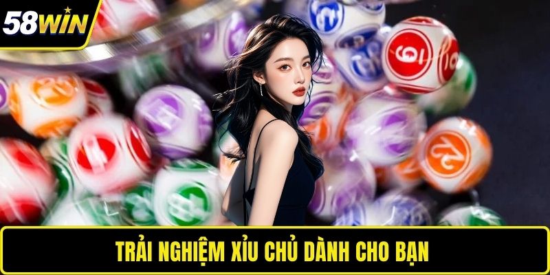 Trải nghiệm xỉu chủ dành cho bạn 