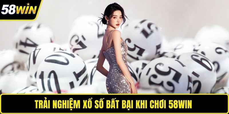 Trải nghiệm xổ số bất bại khi chơi 58WIN 