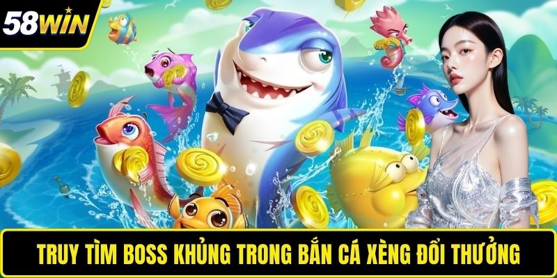 Bắn Cá Xèng – Săn Boss Siêu Đỉnh, Nổ Thưởng Rực Tay Truy tìm boss khủng trong bắn cá xèng đổi thưởng