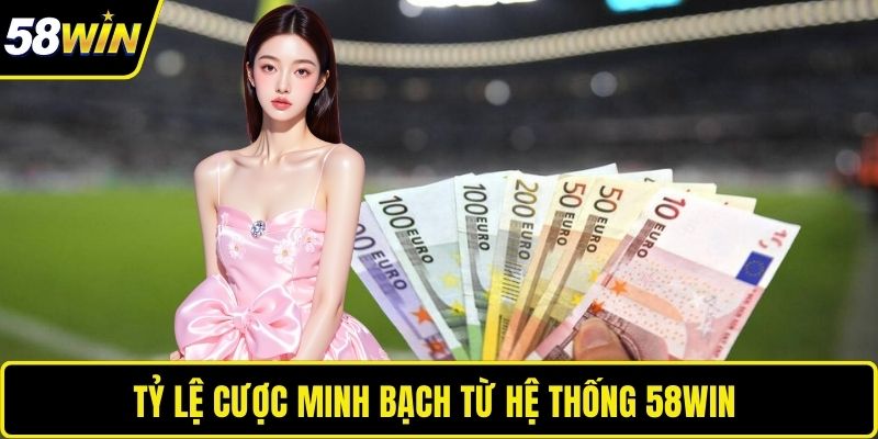 Tỷ lệ cược minh bạch từ hệ thống 58WIN 