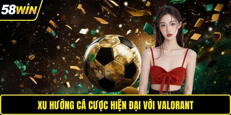 Xu hướng cá cược hiện đại với Valorant